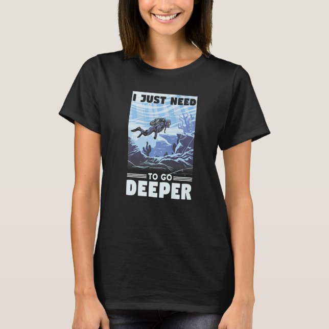 I Just Need To Go Deeper Snorkeling Ocean Diving P T-Shirt (Front)