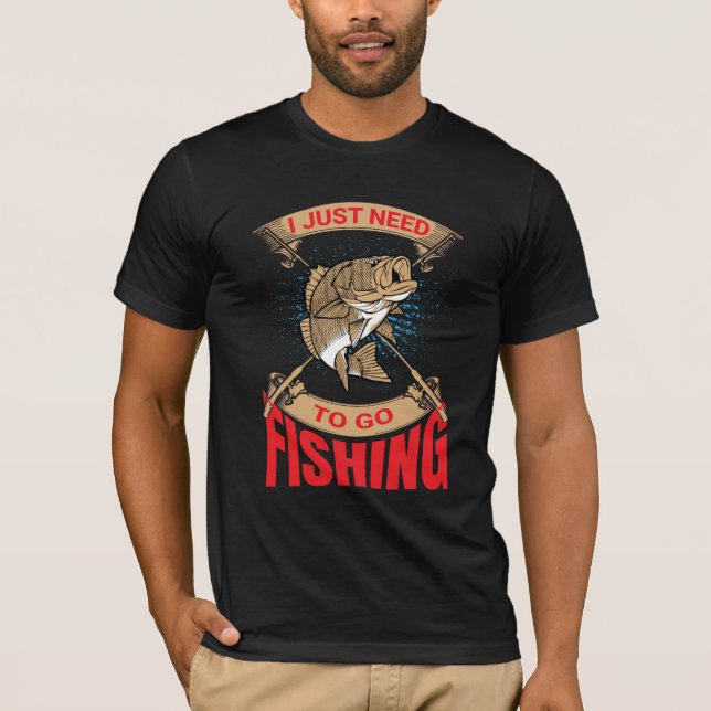I Just Need to Go Fishing  Smart Brand tee (Front)