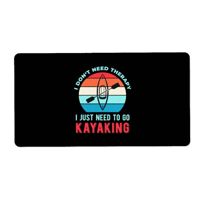 I Just Need To Go Kayaking (Front)