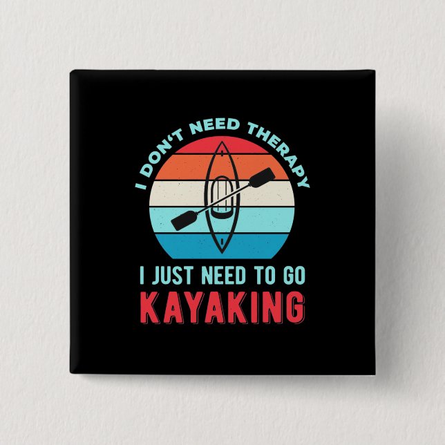 I Just Need To Go Kayaking 15 Cm Square Badge (Front)