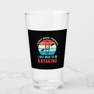 I Just Need To Go Kayaking Glass