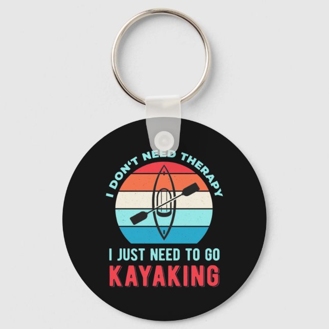 I Just Need To Go Kayaking Key Ring (Front)