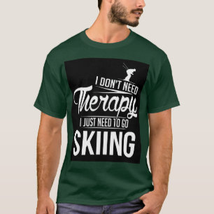 I just need to go skiing T-Shirt