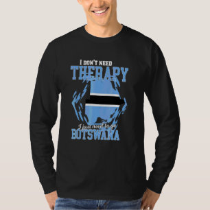 I Just Need To Go To Botswana T-Shirt
