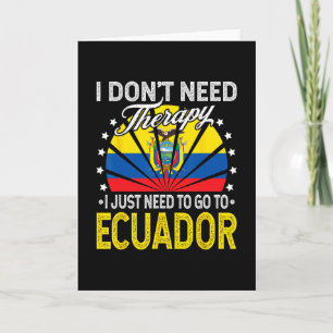 I Just Need To Go To Ecuador - Funny Ecuador Vacat Card