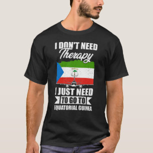 I Just Need to Go to Equatorial Guinea T-Shirt