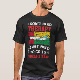 I Just Need To Go To Guinea-Bissau T-Shirt