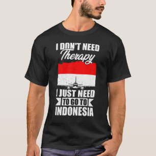 I Just Need to Go to Indonesia T-Shirt