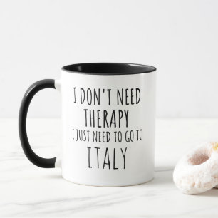 I Just Need To Go To Italy Mug
