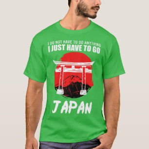 I just need to go to Japan T-Shirt