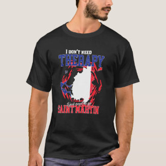 I Just Need To Go To Saint Martin T-Shirt