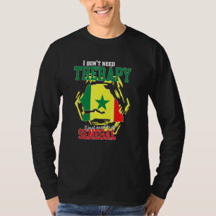I Just Need To Go To Senegal T-Shirt
