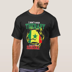 I Just Need To Go To Senegal T-Shirt