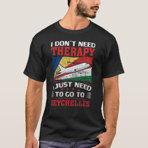 I Just Need To Go To Seychelles T-Shirt