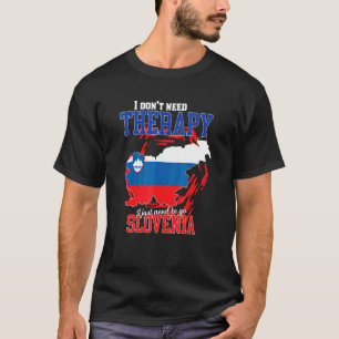I Just Need To Go To Slovenia T-Shirt