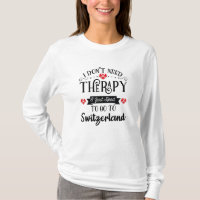 I Just Need To Go To Switzerland Funny Travel Gift