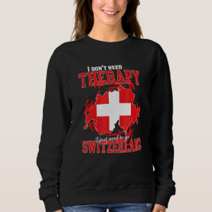 I Just Need To Go To Switzerland Sweatshirt