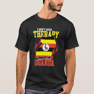 I Just Need To Go To Uganda T-Shirt