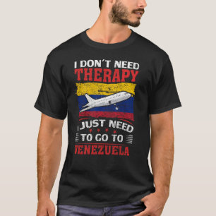 I Just Need To Go To Venezuela T-Shirt