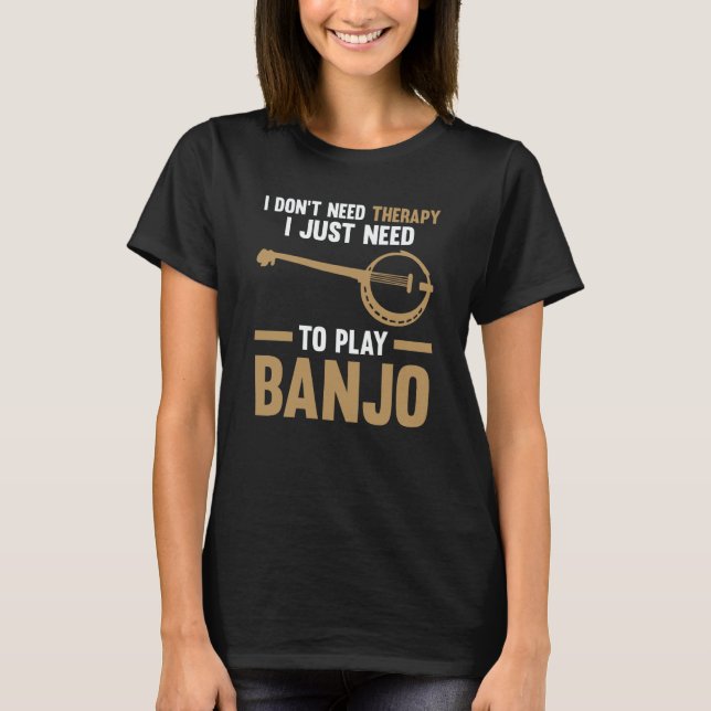 I just need to play Banjo Banjo  1 T-Shirt (Front)