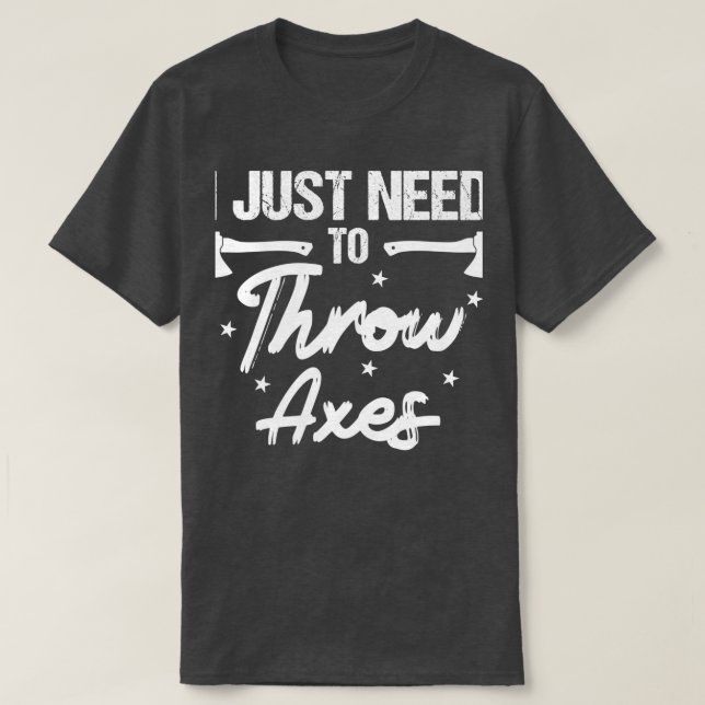 I Just Need To Throw Axes Ax Throwing Classic TSh T-Shirt (Design Front)