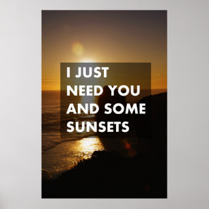 I just need you and some sunsets poster