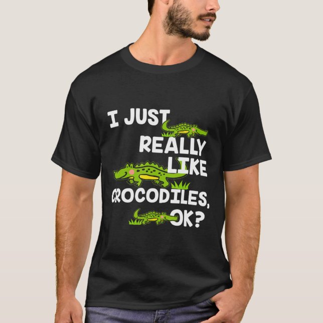 I Just Really Like A Crocodile T-Shirt (Front)