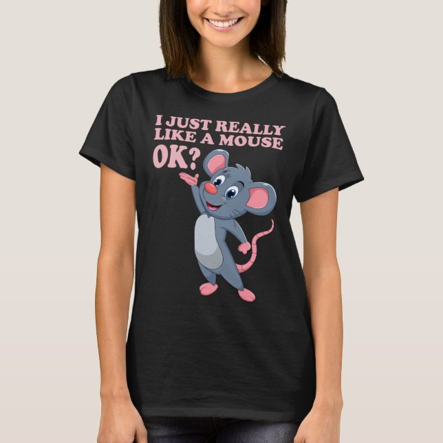 I Just Really Like a Mouse ok mice cheese mouse ow T-Shirt (Front)