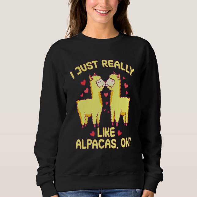 I Just Really Like Alpacas Ok Saying Quote Sweatshirt (Front)