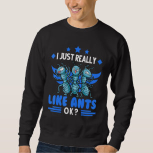 I Just Really Like Ants Ant Farm Ant Sweatshirt