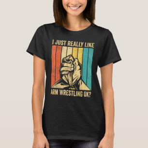 I Just Really Like Arm Wrestling Ok Arm Wrestler T-Shirt