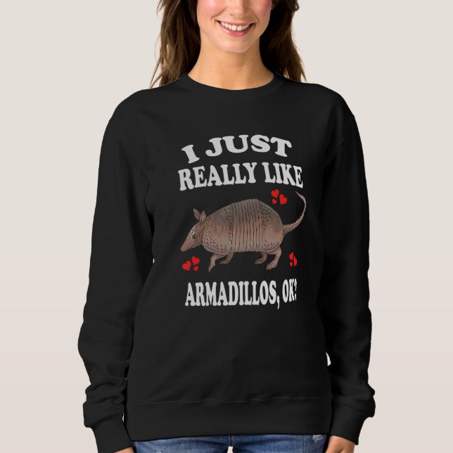 I Just Really Like Armadillos Ok   Sweatshirt (Front)