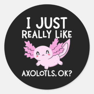 I Just Really Like Axolotls Ok Girl Boy Kids Kawai Classic Round Sticker