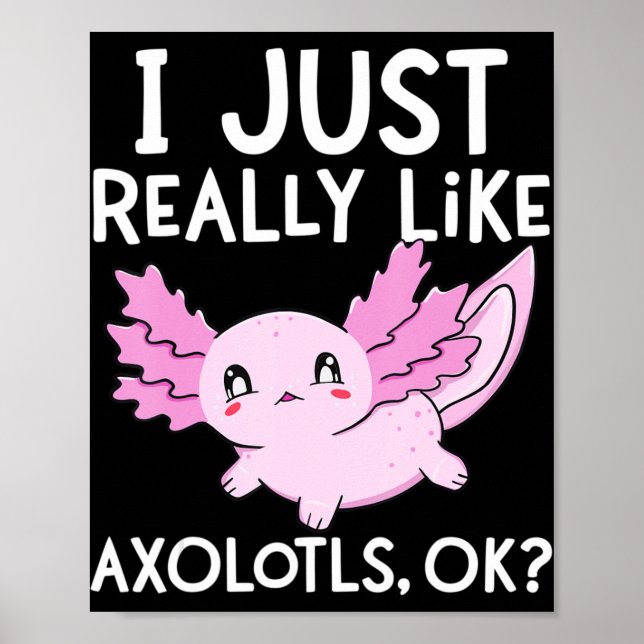 I Just Really Like Axolotls Ok Girl Boy Kids Kawai Poster (Front)