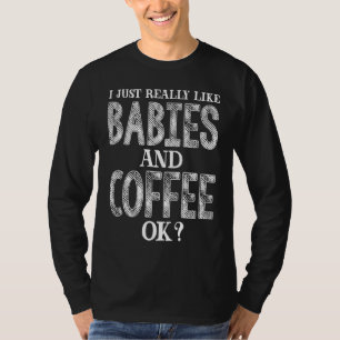 I Just Really Like Babies And Coffee Ok Doula Birt T-Shirt