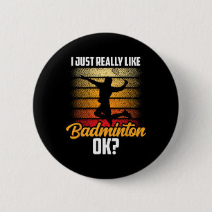 I Just Really Like Badminton Ok Match Team Player  6 Cm Round Badge