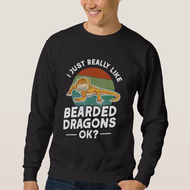 I Just Really Like Bearded Dragons Ok Bearded Drag Sweatshirt (Front)