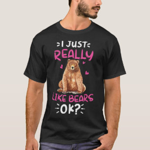 I Just Really Like Bears Ok Bear Lover Gifts For K T-Shirt