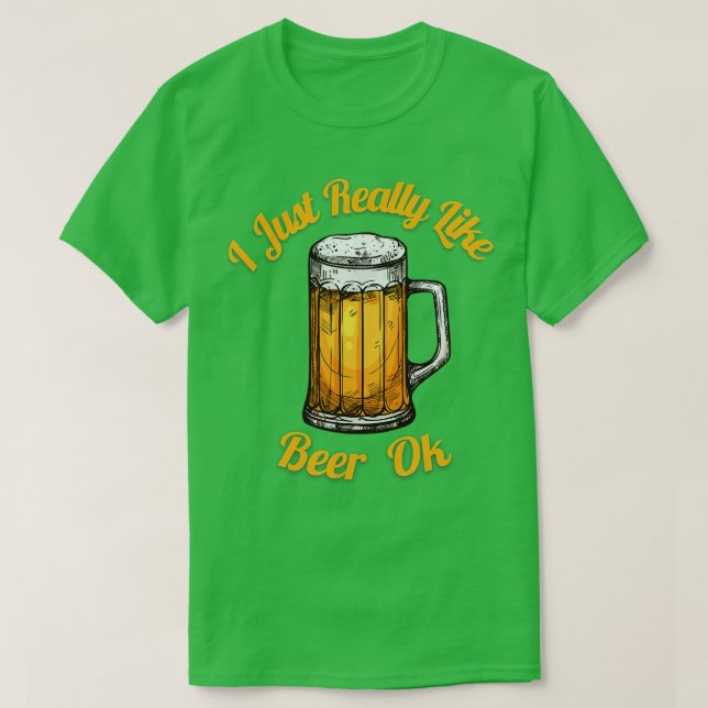 I Just Really Like Beer Ok  T-Shirt (Design Front)