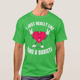 I Just Really Like Being A Barista T-Shirt