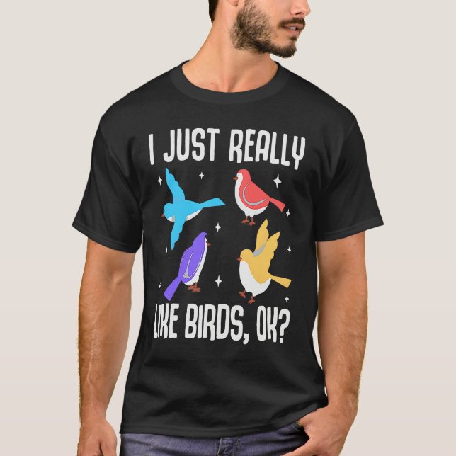 I Just Really Like Birds OK  Bird  Ornithology T-Shirt (Front)