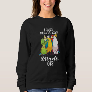 I Just Really Like Birds OK Parrot Cockatoo Budger Sweatshirt