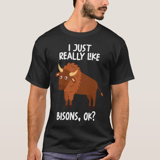 I Just Really Like Bisons Ok T-Shirt (Front)