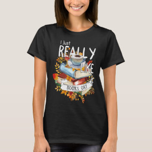 I Just Really Like Books Ok Book  Bookworm Bookish T-Shirt