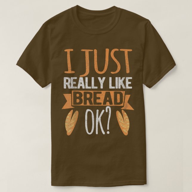 I Just Really Like Bread Ok Funny Bread Baking Bak T-Shirt (Design Front)