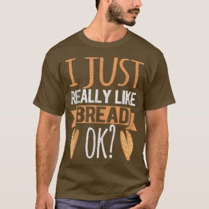I Just Really Like Bread Ok Funny Bread Baking Bak T-Shirt