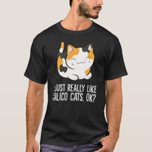 I Just Really Like Calico Cats, Ok Funny Calico Ca T-Shirt