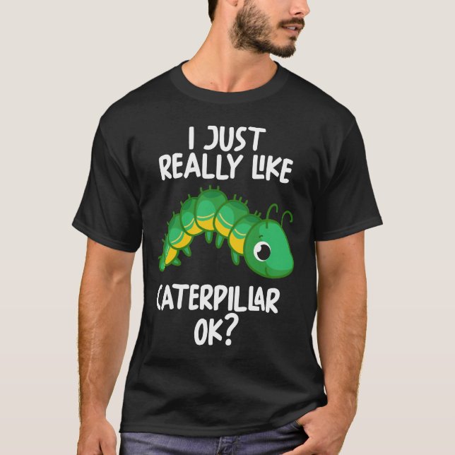 I Just Really Like Caterpillar Ok T-Shirt (Front)