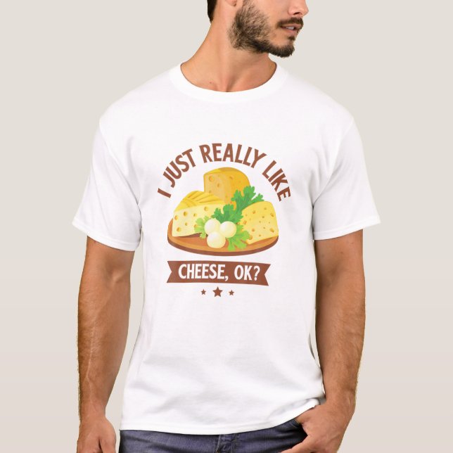 I Just Really Like Cheese OK T-Shirt (Front)