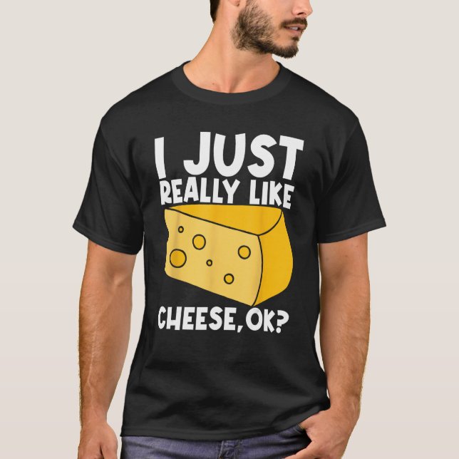 I Just Really Like Cheese Ok T-Shirt (Front)